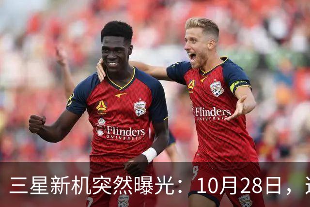 三星新机突然曝光：10月28日，这把我看懵了