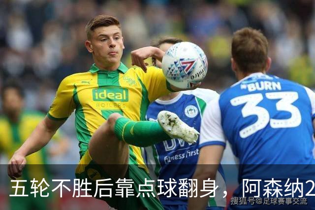 五轮不胜后靠点球翻身，阿森纳2比1热刺升到第六