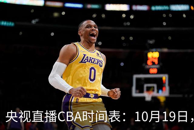 央视直播CBA时间表：10月19日，CCTV5直播上海VS北控冲击两连胜