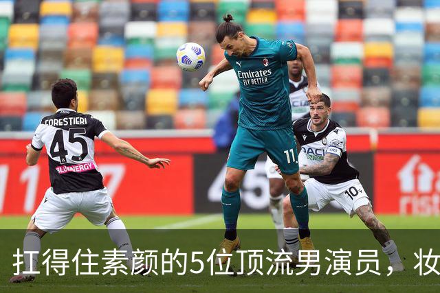 扛得住素颜的5位顶流男演员，妆前妆后都相当帅气