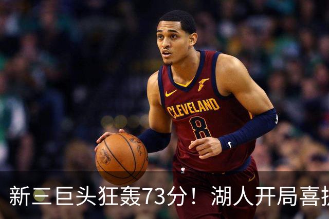 新三巨头狂轰73分！湖人开局喜提2连胜，东契奇11次失误创新高