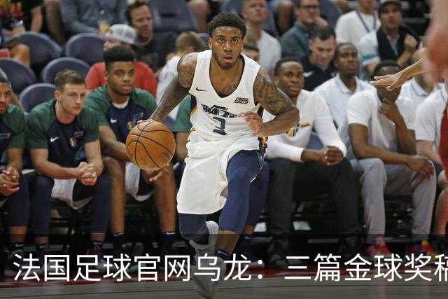 法国足球官网乌龙：三篇金球奖稿同现揭秘幕后