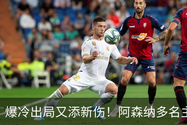 爆冷出局又添新伤！阿森纳多名主力缺阵，客战利物浦前景堪忧