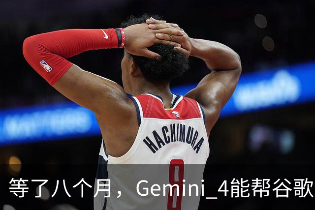等了八个月，Gemini 4能帮谷歌打赢翻身仗吗，我们测了测