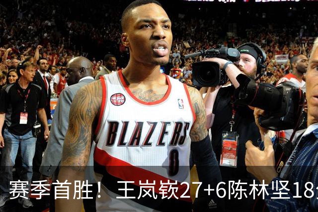 赛季首胜！王岚嵚27+6陈林坚18分 山东击败同曦