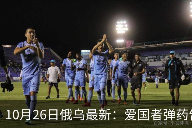 10月26日俄乌最新：爱国者弹药告急 俄军来回调动主力堵缺口