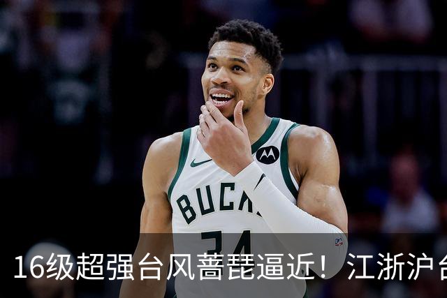 16级超强台风蔷琵逼近！江浙沪台将迎风雨，24日或在浙江近海拐弯